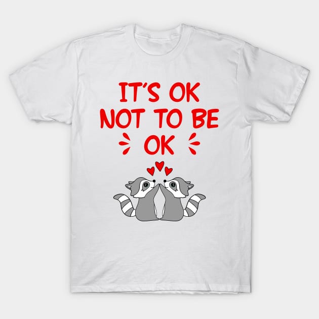 It's ok not to be okay. Inspirational motivational quote. Cute sweet funny little baby raccoons and red hearts cartoon. Self-love, self-care. Bad day. Positivity, optimism, kindness. T-Shirt by IvyArtistic